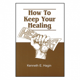 kenneth hagin healing how to receive it and keep it